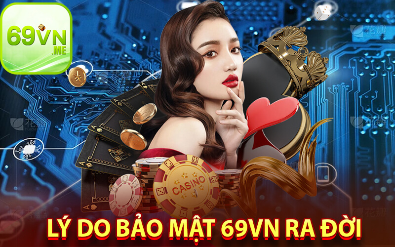 Lý do bảo mật 69vn ra đời