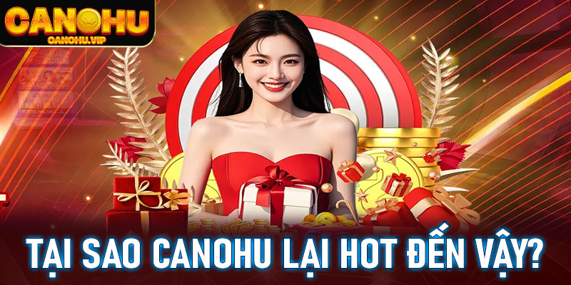 Tại sao Canohu lại hot đến vậy?
