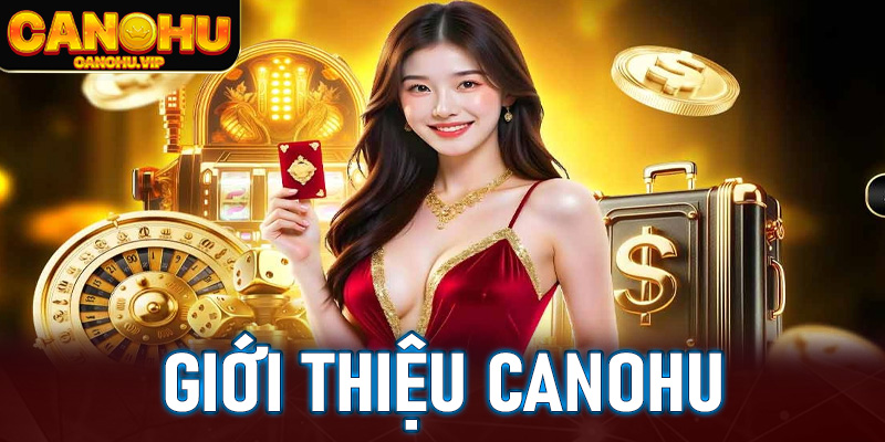 Canohu - Top 1 trò chơi giải trí đổi thưởng hot nhất hiện nay