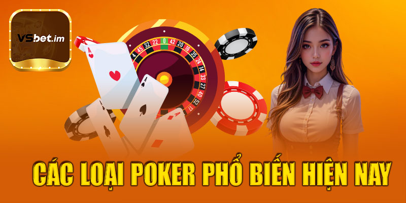 Các loại Poker được ưa chuộng nhất hiện nay