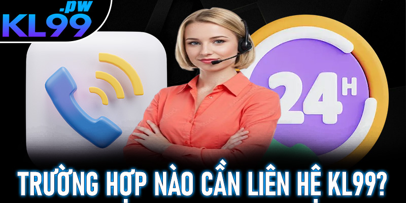 Những trường hợp nào người chơi cần liên hệ KL99?
