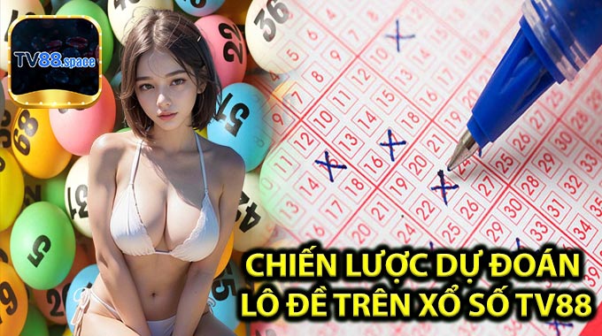 Chiến lược dự đoán lô đề trên Xổ Số TV88